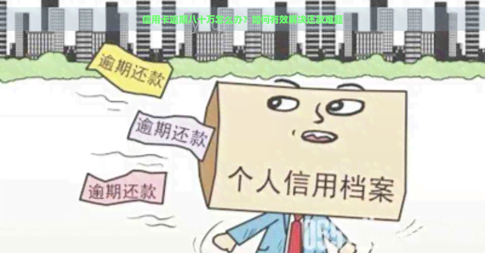 信用卡逾期八十万怎么办？如何有效解决还款难题