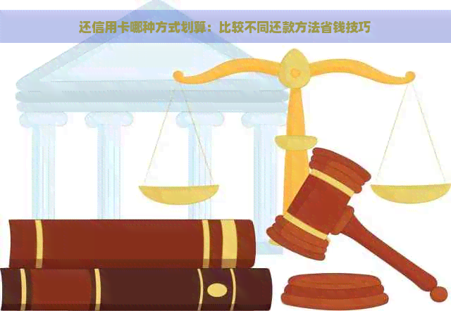 还信用卡哪种方式划算：比较不同还款方法省钱技巧