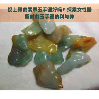 晚上佩戴翡翠玉手镯好吗？探索女性睡眠时戴玉手镯的利与弊