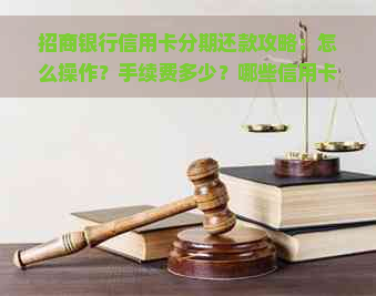 招商银行信用卡分期还款攻略：怎么操作？手续费多少？哪些信用卡可分期？