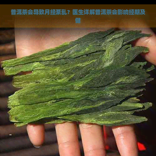 普洱茶会导致月经紊乱？医生详解普洱茶会影响经期及健