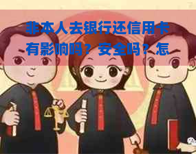 非本人去银行还信用卡有影响吗？安全吗？怎么办？