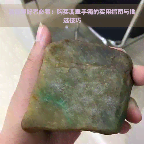 翡翠爱好者必看：购买翡翠手镯的实用指南与挑选技巧