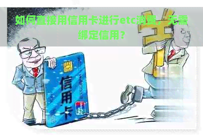 如何直接用信用卡进行etc消费，无需绑定信用？