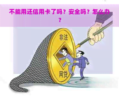 不能用还信用卡了吗？安全吗？怎么办？