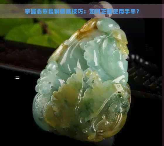 掌握翡翠貔貅佩戴技巧：如何正确使用手串？