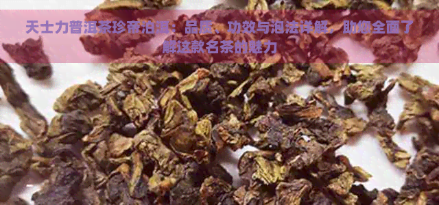 天士力普洱茶珍帝泊洱：品质、功效与泡法详解，助您全面了解这款名茶的魅力