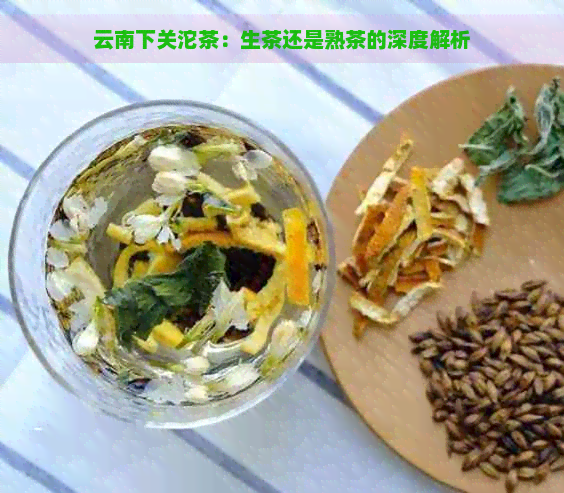 云南下关沱茶：生茶还是熟茶的深度解析