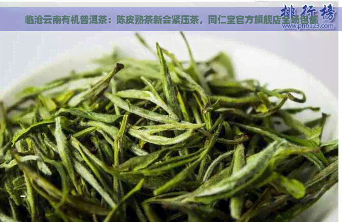 临沧云南有机普洱茶：陈皮熟茶新会紧压茶，同仁堂官方旗舰店全场包邮