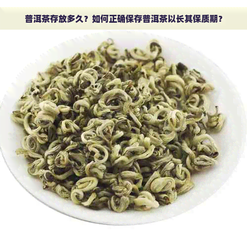 普洱茶存放多久？如何正确保存普洱茶以长其保质期？