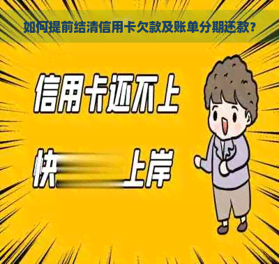 如何提前结清信用卡欠款及账单分期还款？