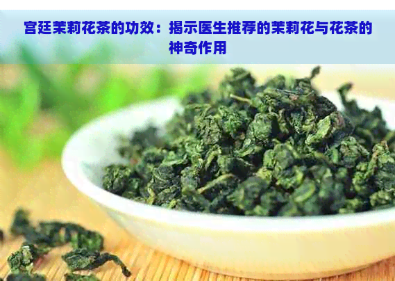 宫廷茉莉花茶的功效：揭示医生推荐的茉莉花与花茶的神奇作用