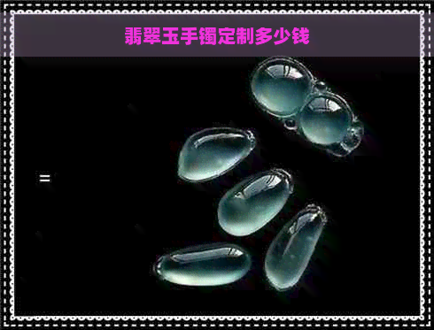 翡翠玉手镯定制多少钱