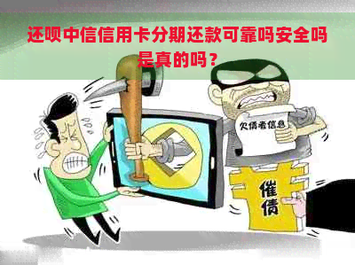 还呗中信信用卡分期还款可靠吗安全吗是真的吗？