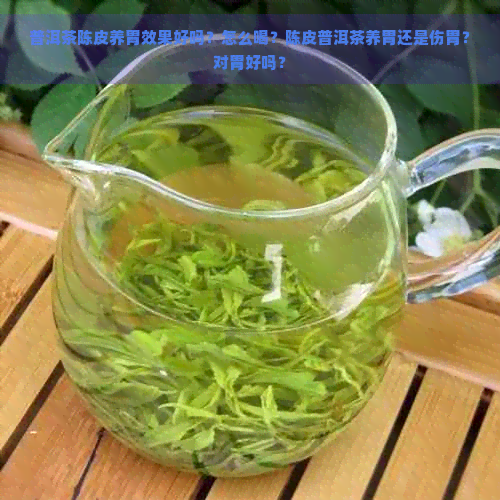 普洱茶陈皮养胃效果好吗？怎么喝？陈皮普洱茶养胃还是伤胃？对胃好吗？