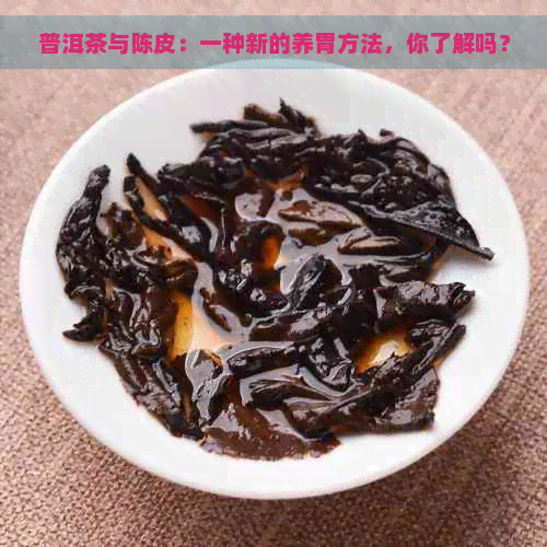 普洱茶与陈皮：一种新的养胃方法，你了解吗？