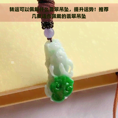 转运可以佩戴什么翡翠吊坠，提升运势！推荐几款适合佩戴的翡翠吊坠