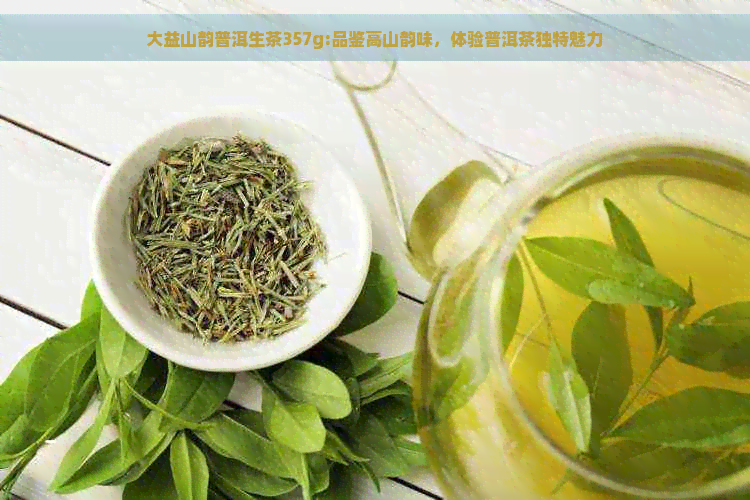 大益山韵普洱生茶357g:品鉴高山韵味，体验普洱茶独特魅力