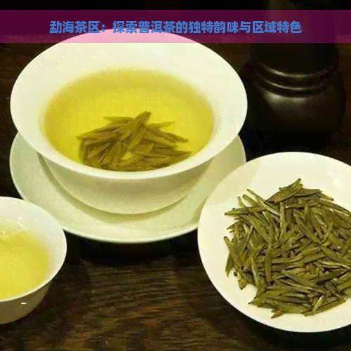 勐海茶区：探索普洱茶的独特韵味与区域特色