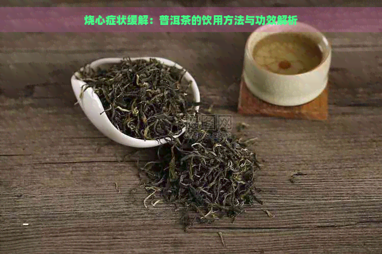 烧心症状缓解：普洱茶的饮用方法与功效解析