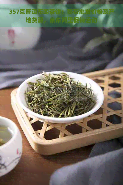 357克普洱布朗茶饼：熟茶批发价格及产地货源，京东阿里促销活动