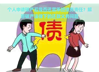 个人申请破产后是否还需承担债务责任？解答破产法律下的还款义务问题