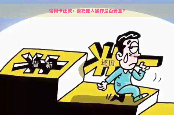 信用卡还款：委托他人操作是否安全？