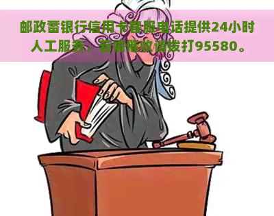 邮政蓄银行信用卡客服电话提供24小时人工服务，若需请拨打95580。