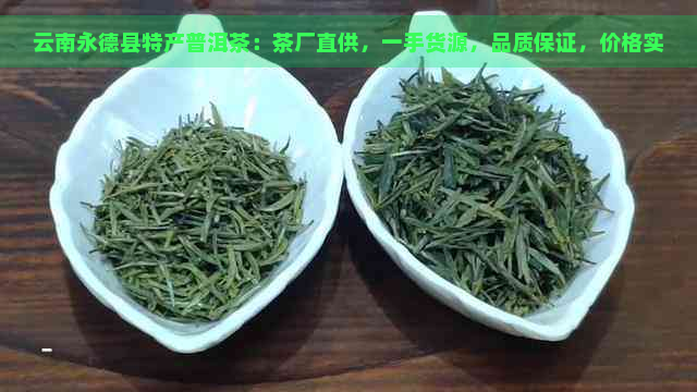 云南永德县特产普洱茶：茶厂直供，一手货源，品质保证，价格实