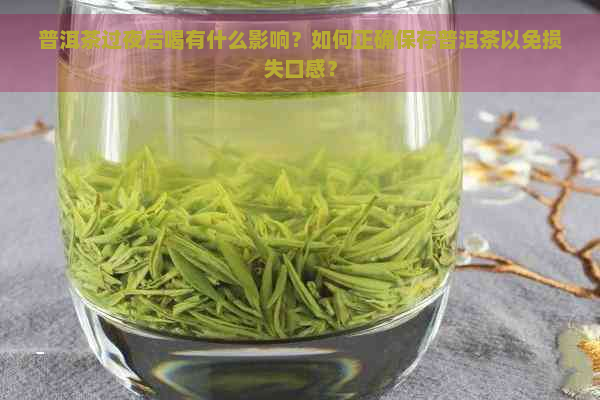 普洱茶过夜后喝有什么影响？如何正确保存普洱茶以免损失口感？