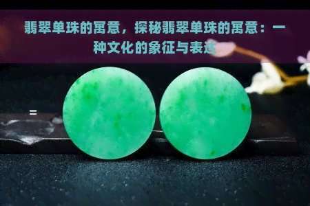 翡翠单珠的寓意，探秘翡翠单珠的寓意：一种文化的象征与表达