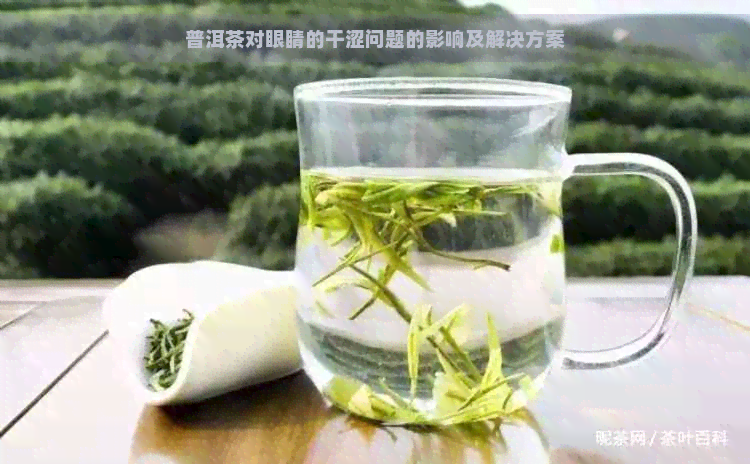 普洱茶对眼睛的干涩问题的影响及解决方案