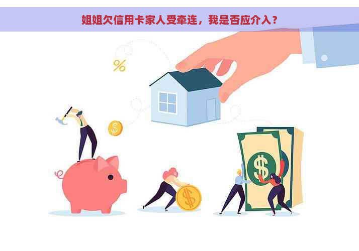 姐姐欠信用卡家人受牵连，我是否应介入？