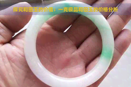 探究和田玉的价值：一克极品和田玉的价格分析