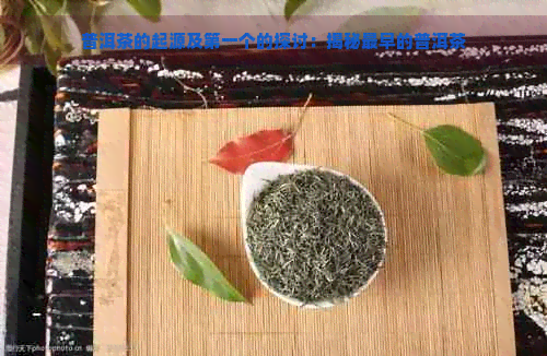 普洱茶的起源及之一个的探讨：揭秘最早的普洱茶