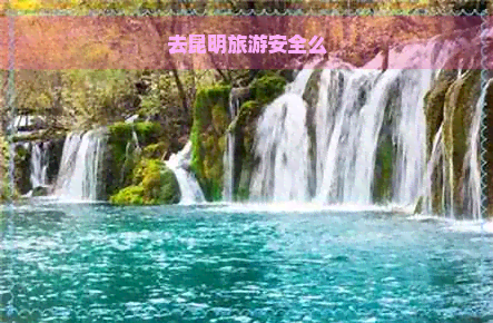 去昆明旅游安全么