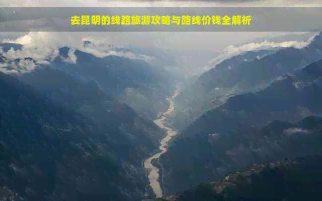 去昆明的线路旅游攻略与路线价钱全解析