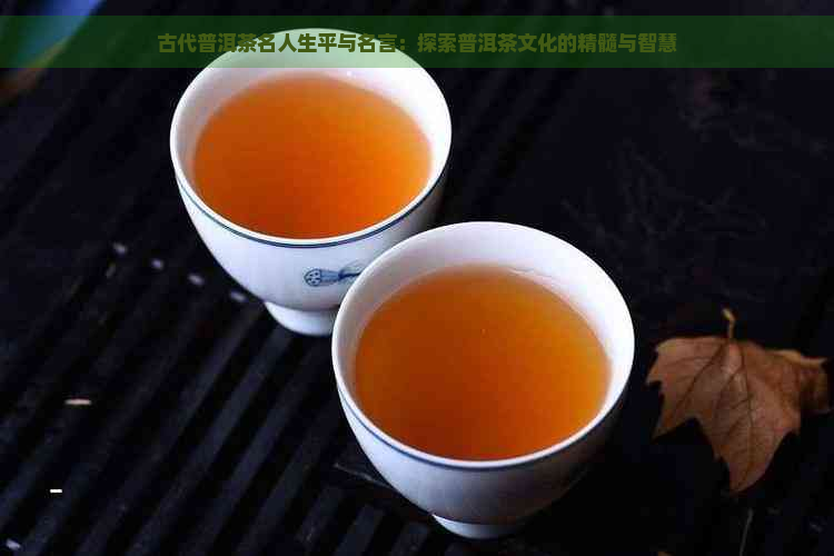 古代普洱茶名人生平与名言：探索普洱茶文化的精髓与智慧