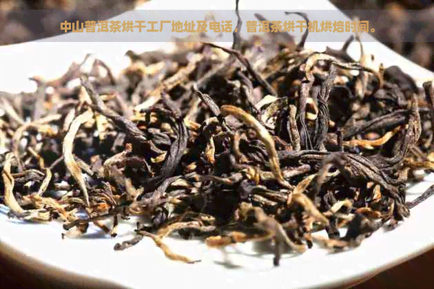 中山普洱茶烘干工厂地址及电话，普洱茶烘干机烘焙时间。