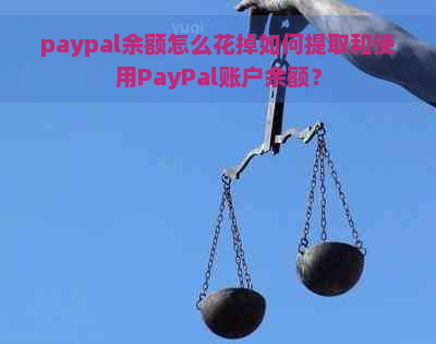 paypal余额怎么花掉如何提取和使用PayPal账户余额？