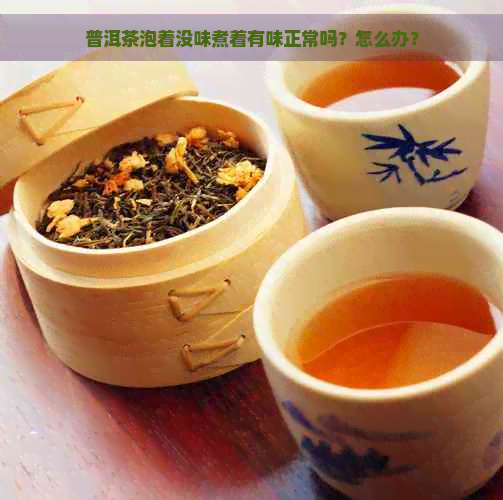 普洱茶泡着没味煮着有味正常吗？怎么办？