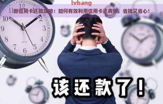 新信用卡还款攻略：如何有效利用信用卡还房贷，省钱又省心！