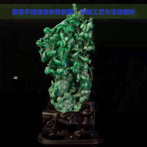 翡翠手镯描金制作教程：详解工艺与活动解析