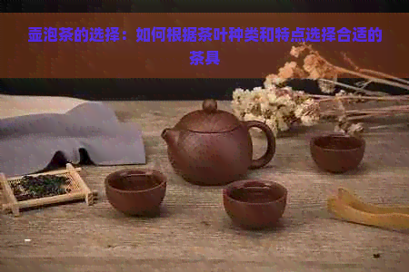 壶泡茶的选择：如何根据茶叶种类和特点选择合适的茶具