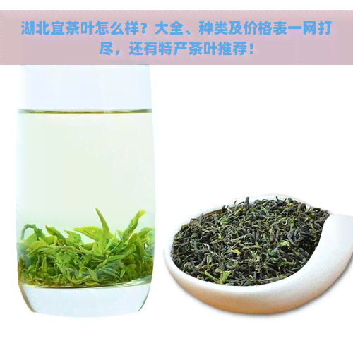 湖北宜茶叶怎么样？大全、种类及价格表一网打尽，还有特产茶叶推荐！