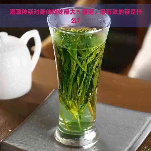 喝哪种茶对身体好处更大？最健、最有效的茶是什么？