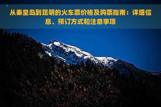 从秦皇岛到昆明的火车票价格及购票指南：详细信息、预订方式和注意事项