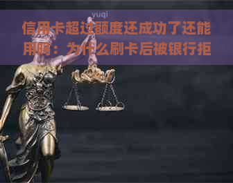 信用卡超过额度还成功了还能用吗：为什么刷卡后被银行拒绝？如何解决？