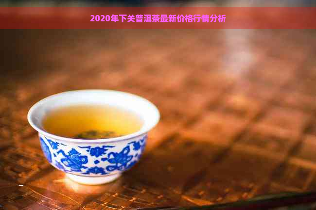 2020年下关普洱茶最新价格行情分析