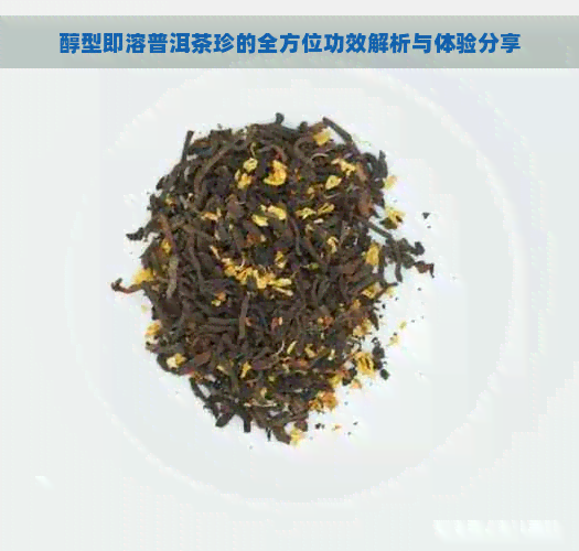 醇型即溶普洱茶珍的全方位功效解析与体验分享